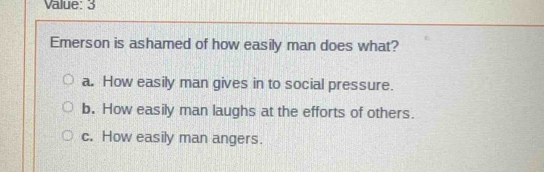 emerson is ashamed of how easily man does what? a. how easily man gives…