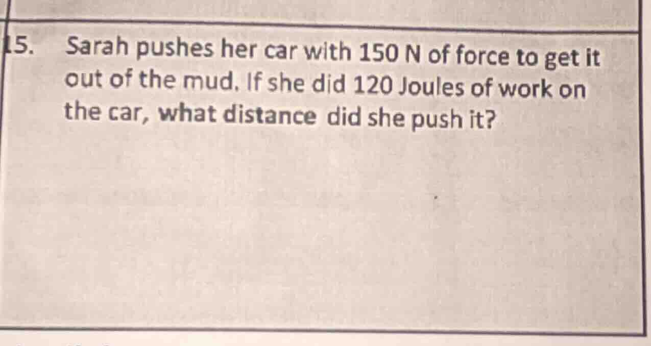 15. sarah pushes her car with 150 n of force to get it out of the mud. …