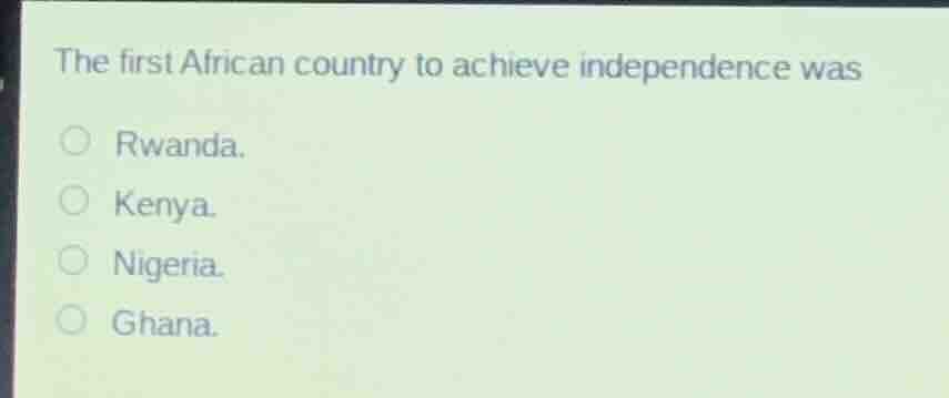 the first african country to achieve independence was rwanda. kenya. ni…