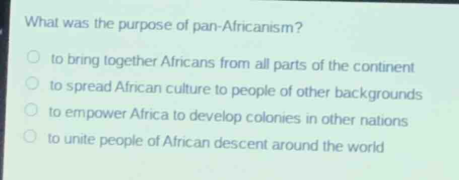 what was the purpose of pan - africanism? to bring together africans fr…