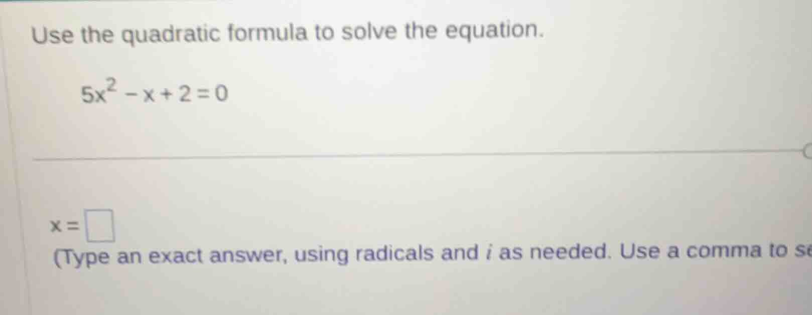 use the quadratic formula to solve the equation. $5x^2 - x + 2 = 0$ $x …