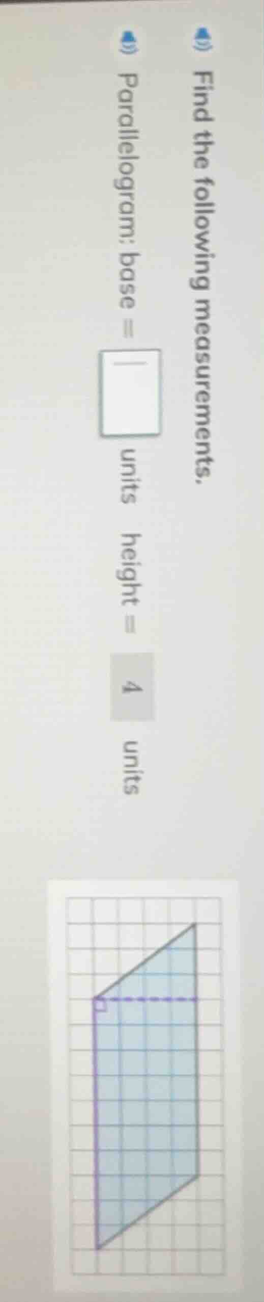 find the following measurements. parallelogram; base = \\boxed{} units …
