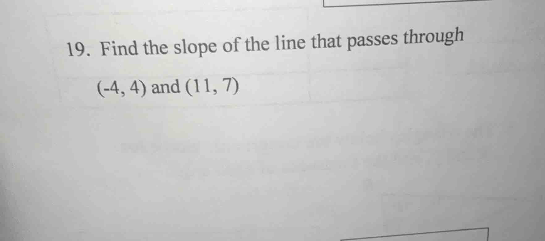 19. find the slope of the line that passes through (-4, 4) and (11, 7)