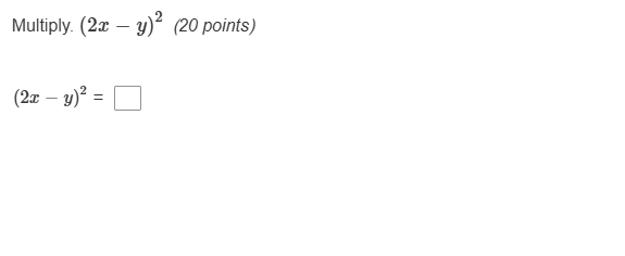 multiply. $(2x - y)^2$ (20 points) $(2x - y)^2 = \\square$