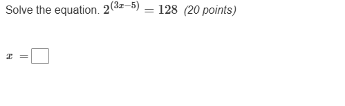 solve the equation. $2^{(3x - 5)} = 128$ (20 points) x = \\square