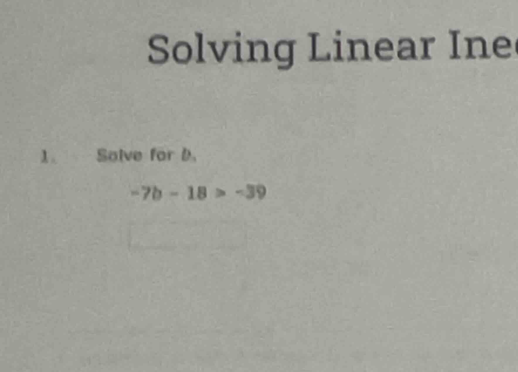 1. solve for b. -7b - 18 > -39