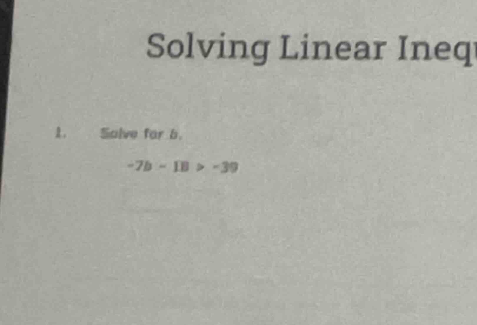 solving linear inequ 1. solve for b, -7b - 18 > -39