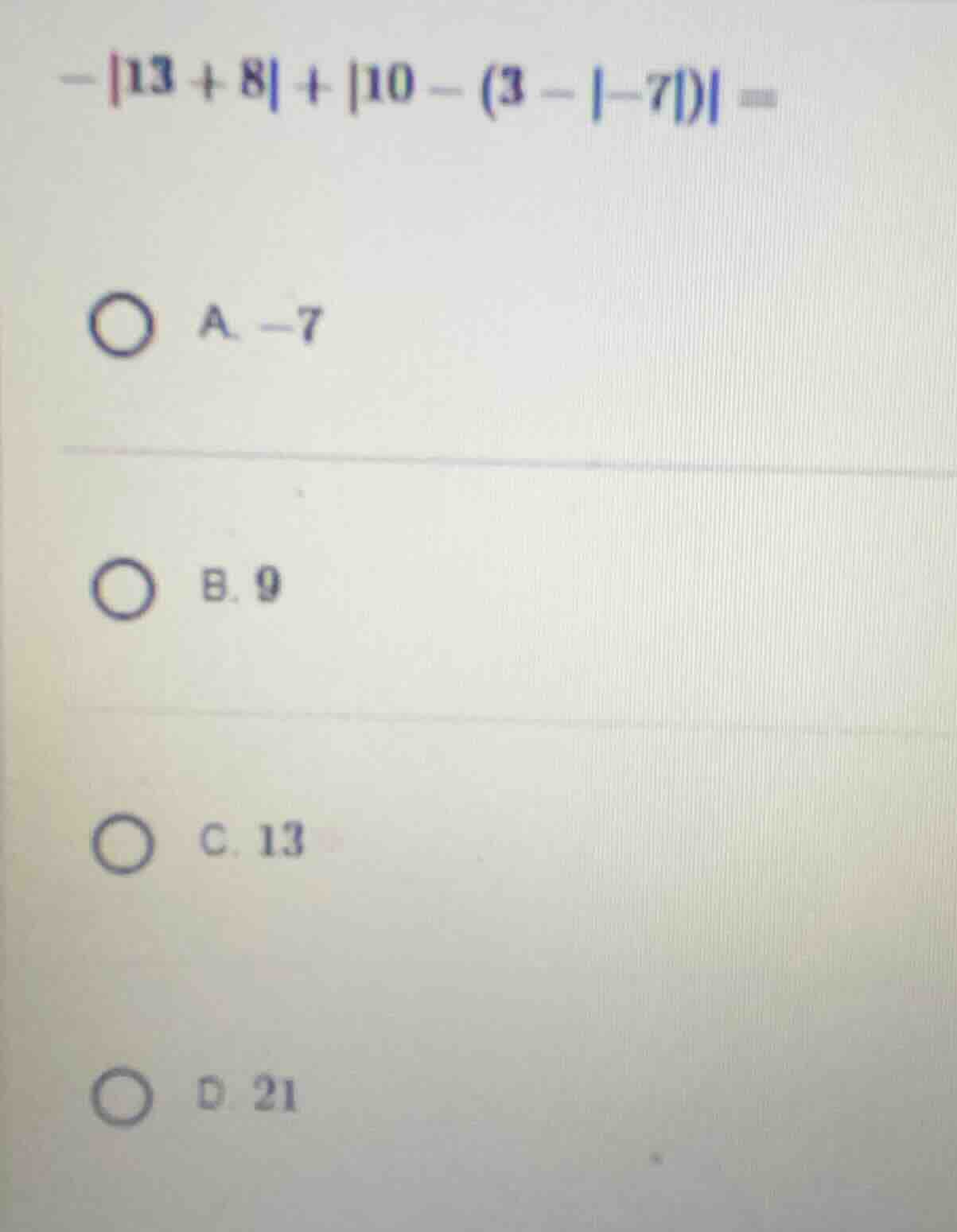 $-|13 + 8| + |10 - (3 - |-7|)| =$ a. $-7$ b. $9$ c. $13$ d. $21$