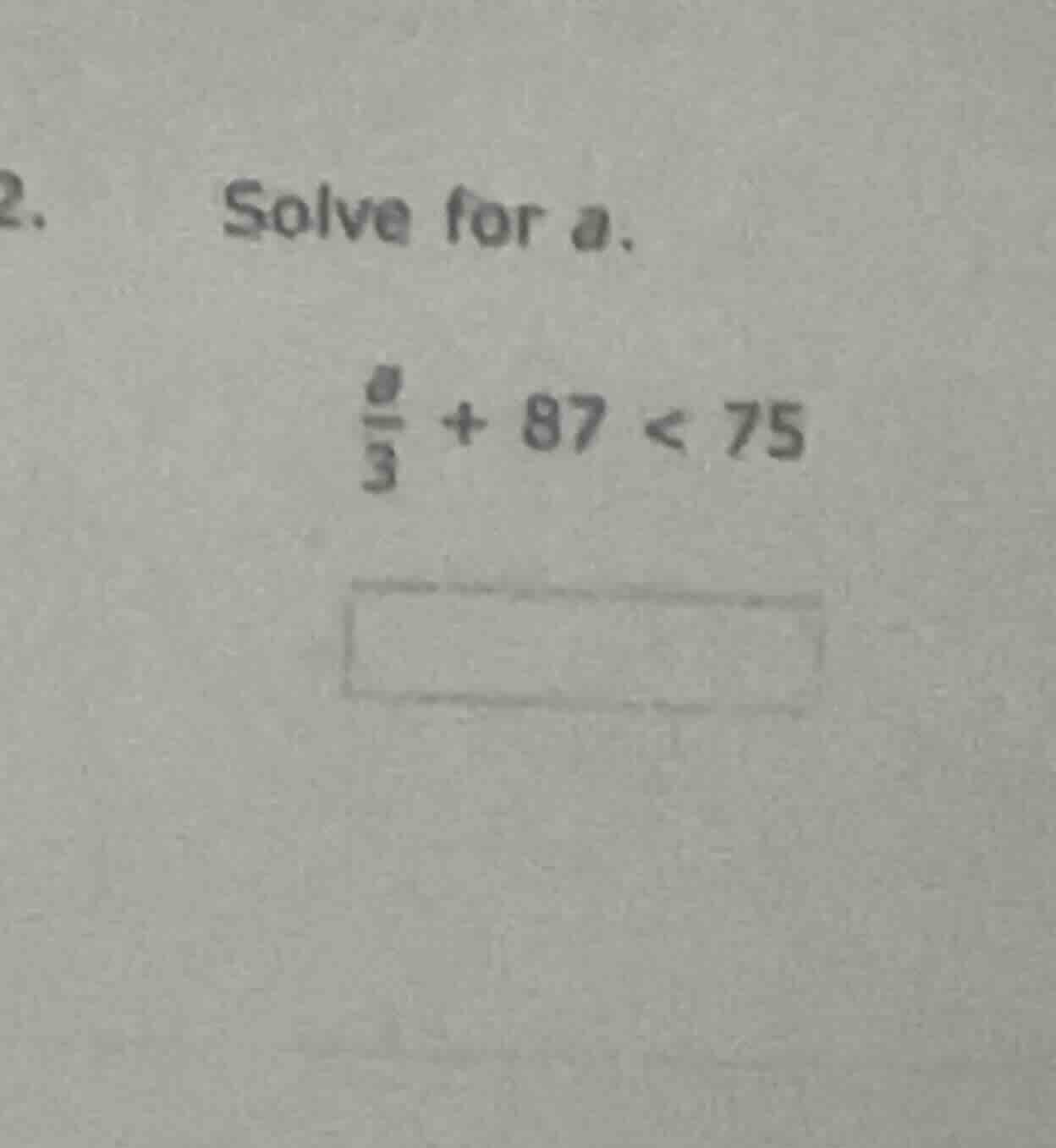 2. solve for a. \\frac{a}{3} + 87 < 75