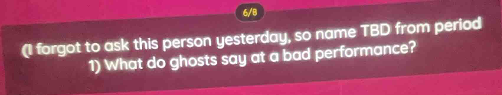 i forgot to ask this person yesterday, so name tbd from period 1) what …