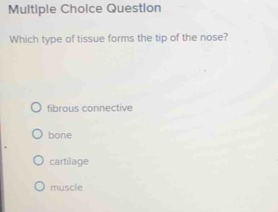 multiple choice question which type of tissue forms the tip of the nose…