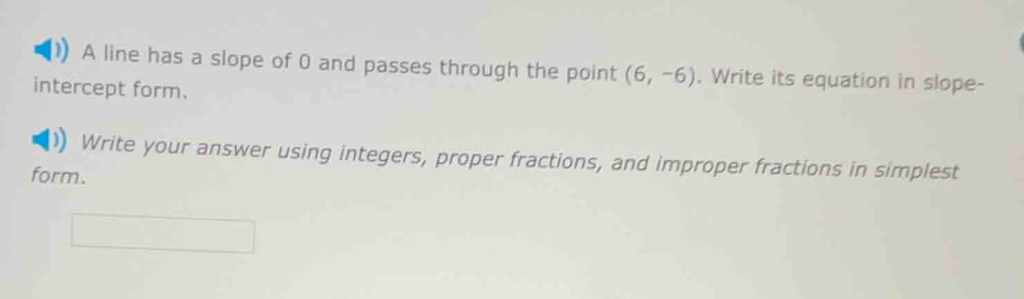 a line has a slope of 0 and passes through the point (6, -6). write its…