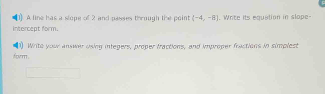 a line has a slope of 2 and passes through the point (-4, -8). write it…