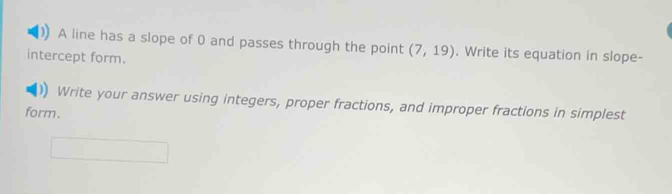a line has a slope of 0 and passes through the point (7, 19). write its…