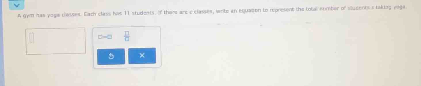 a gym has yoga classes. each class has 11 students. if there are c clas…