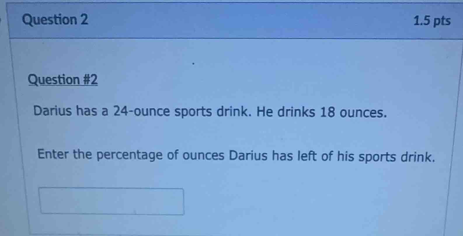 question #2 darius has a 24-ounce sports drink. he drinks 18 ounces. en…