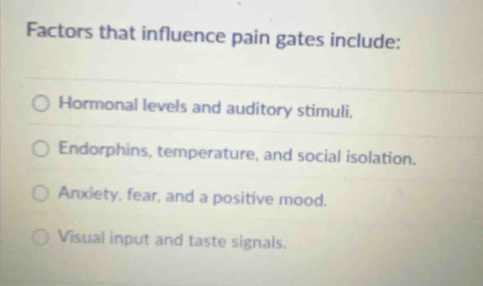 factors that influence pain gates include: hormonal levels and auditory…