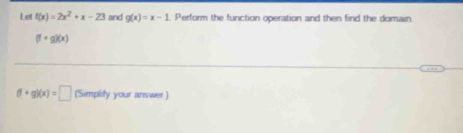 let $f(x) = 2x^2 + x - 23$ and $g(x) = x - 1$. perform the function ope…