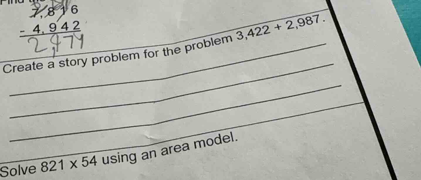 create a story problem for the problem 3,422 + 2,987. solve 821 x 54 us…