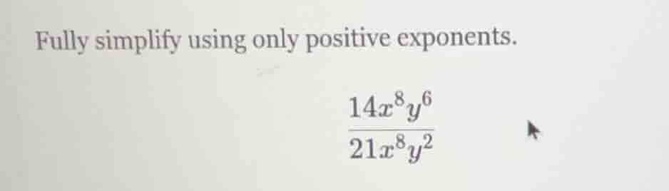 fully simplify using only positive exponents.\\(\\frac{14x^{8}y^{6}}{21…