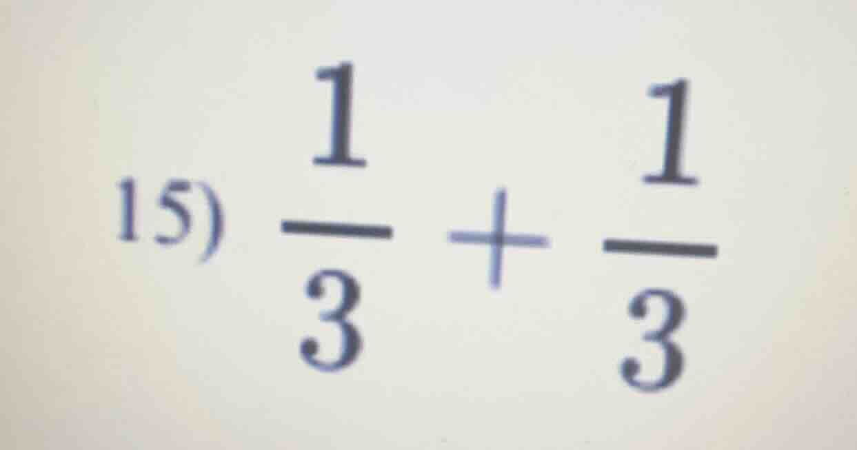 15) \\(\frac{1}{3} + \frac{1}{3}\\)