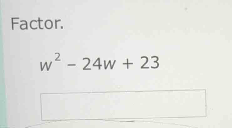 factor. $w^2 - 24w + 23$