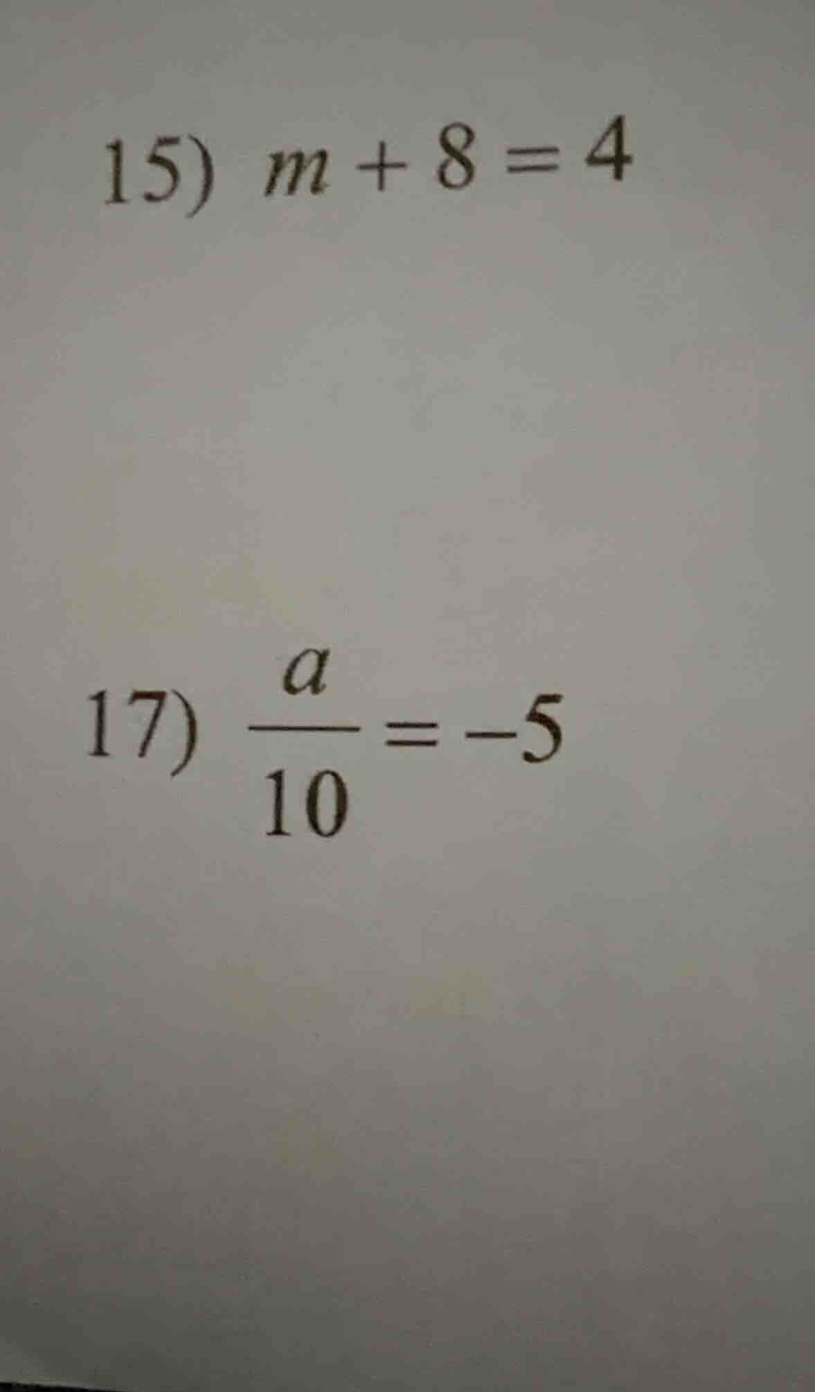 15) $m + 8 = 4$ 17) $\frac{a}{10} = -5$