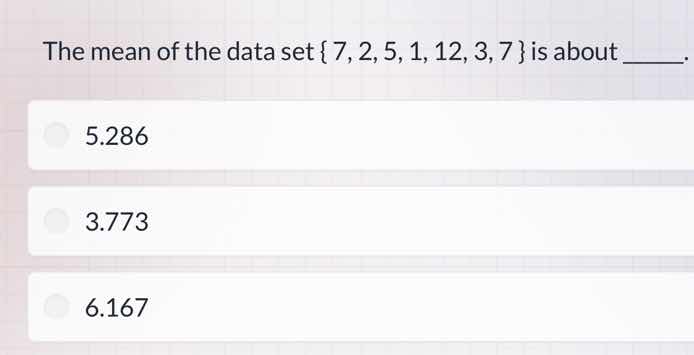 the mean of the data set {7, 2, 5, 1, 12, 3, 7} is about _____. 5.286 3…