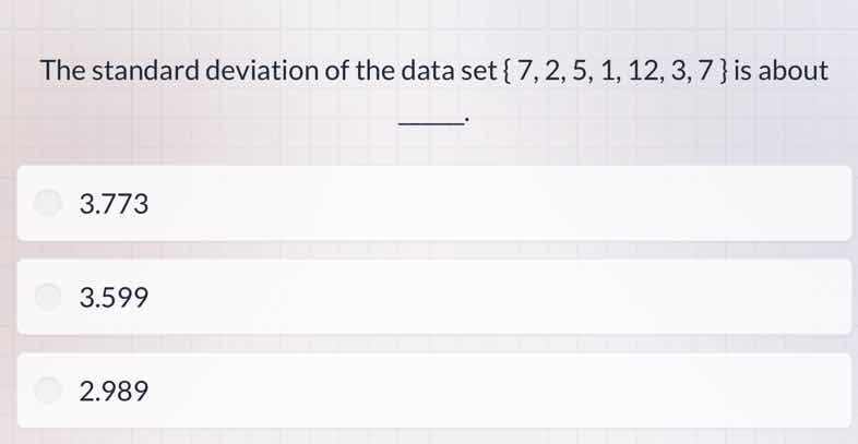 the standard deviation of the data set {7, 2, 5, 1, 12, 3, 7} is about …