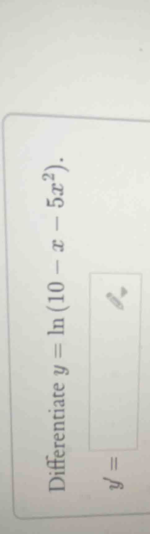 differentiate ( y = ln(10 - x - 5x^2) ).( y = )
