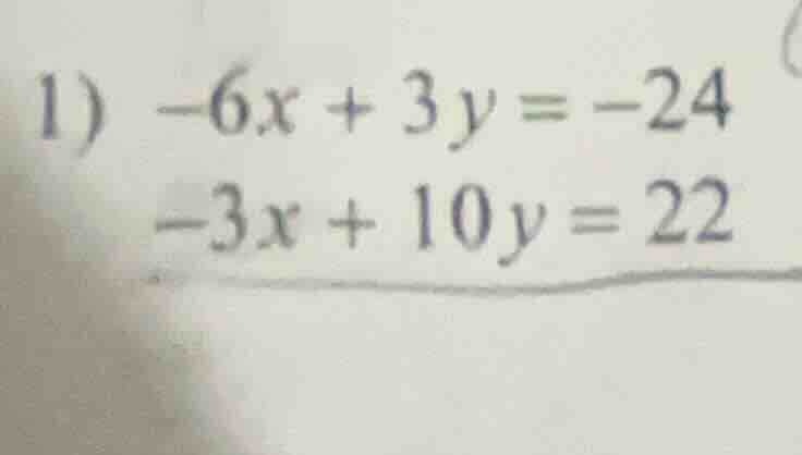 1) $-6x + 3y = -24$ $-3x + 10y = 22$