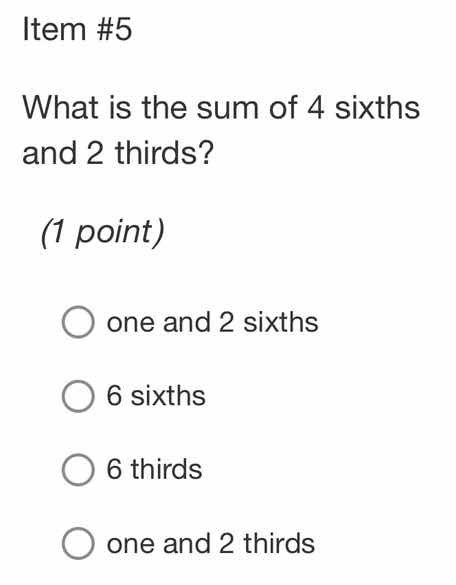 item #5 what is the sum of 4 sixths and 2 thirds? (1 point) one and 2 s…