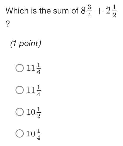 which is the sum of $8\\frac{3}{4}+2\\frac{1}{2}$? (1 point) $\\bigcirc…