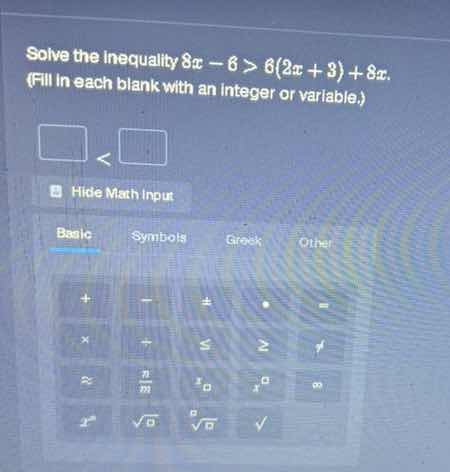 solve the inequality ( 8x - 6 > 6(2x + 3) + 8x ). (fill in each blank w…