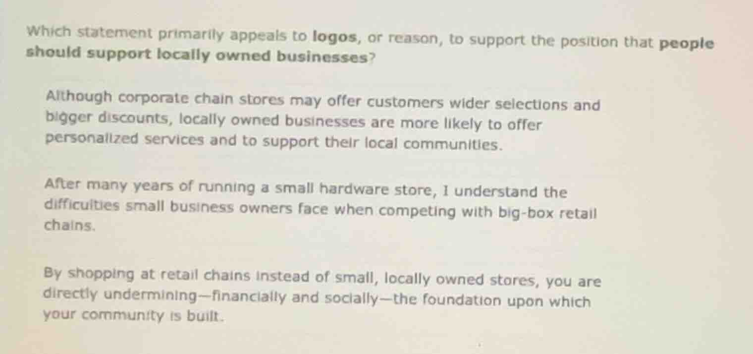 which statement primarily appeals to logos, or reason, to support the p…