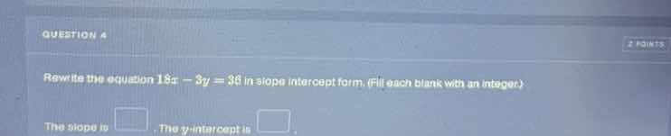 question 4 rewrite the equation ( 18x - 3y = 36 ) in slope intercept fo…