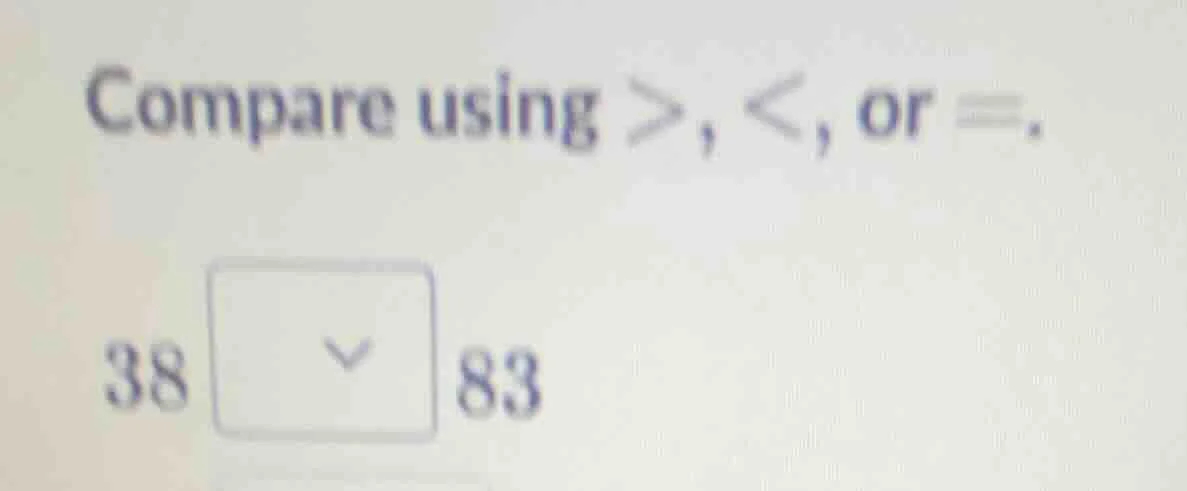 compare using >, <, or =. 38 83