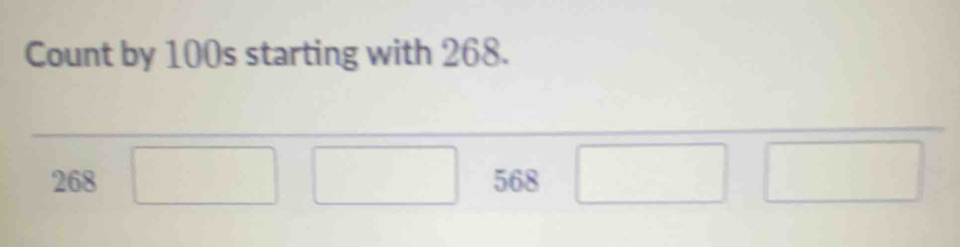 count by 100s starting with 268. 268 \boxed{} \boxed{} 568 \boxed{} \bo…