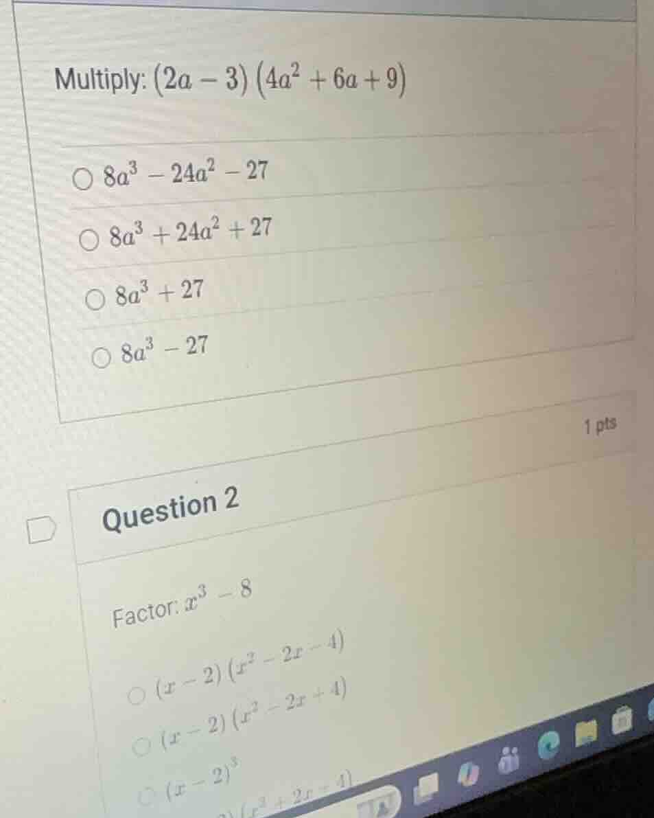 multiply: $(2a - 3)(4a^2 + 6a + 9)$ $\\bigcirc\\ 8a^3 - 24a^2 - 27$ $\\…