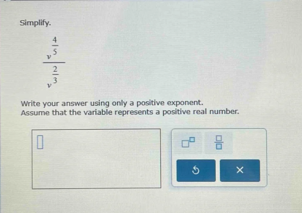 simplify. \\frac{v^{\\frac{4}{5}}}{v^{\\frac{2}{3}}} write your answer …