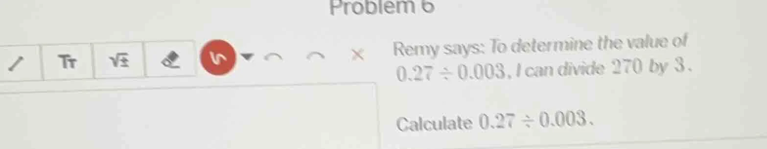 problem 6 remy says: to determine the value of 0.27 ÷ 0.003, i can divi…