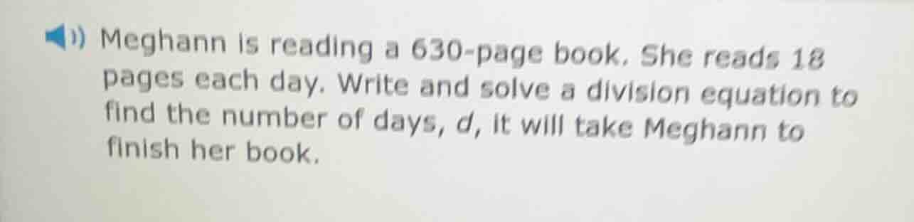 meghann is reading a 630 - page book. she reads 18 pages each day. writ…