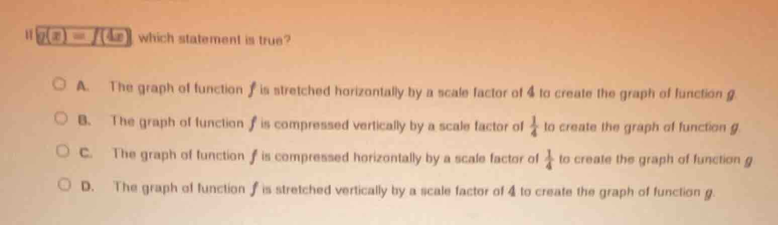 if ( g(x) = f(4x) ), which statement is true? a. the graph of function …