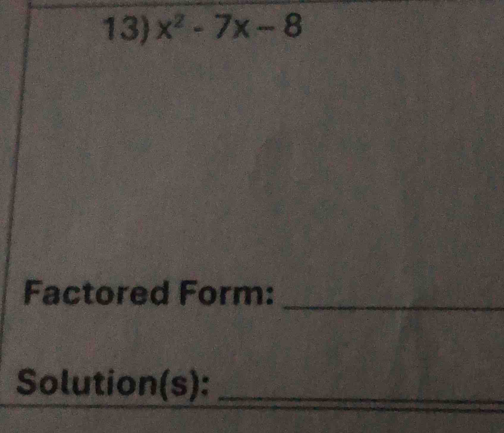 13) $x^2 - 7x - 8$ factored form: solution(s):