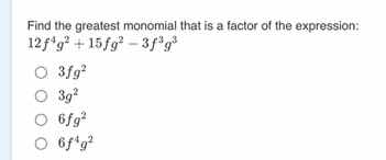 find the greatest monomial that is a factor of the expression: \\(12f^{…