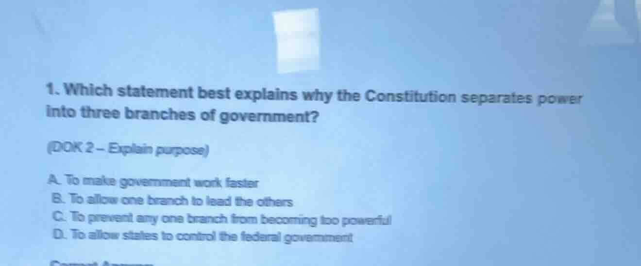 1. which statement best explains why the constitution separates power i…