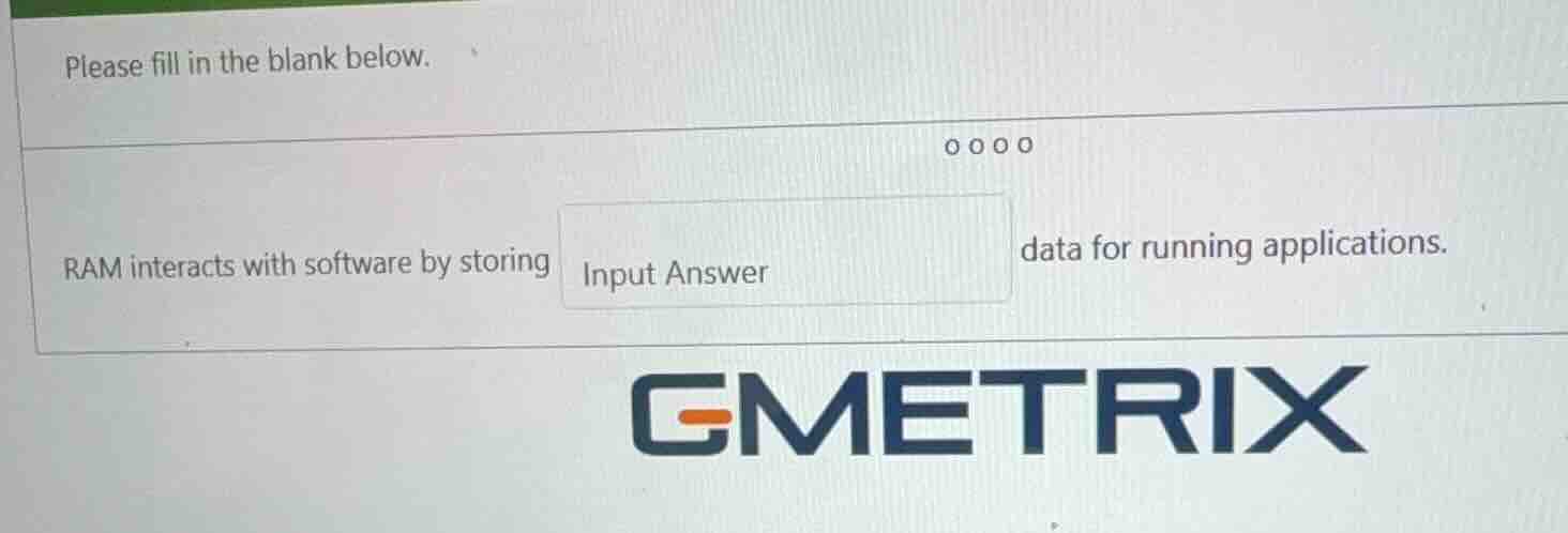 please fill in the blank below. ram interacts with software by storing …