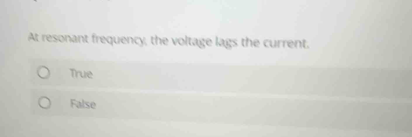 at resonant frequency, the voltage lags the current. true false