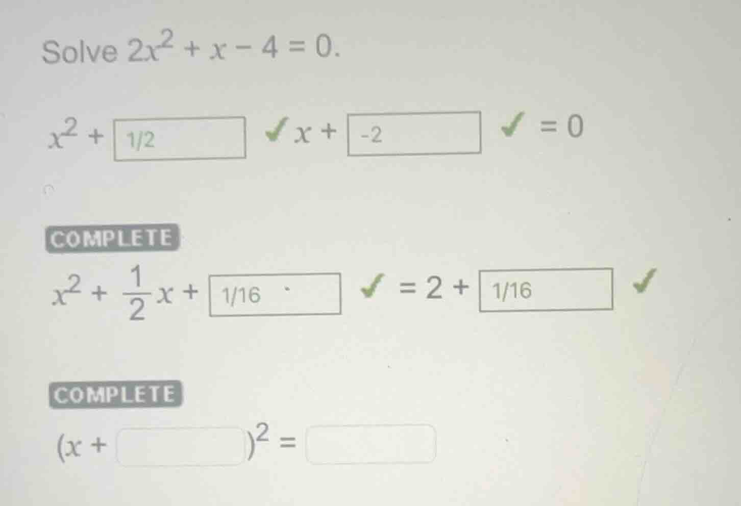 solve $2x^2 + x - 4 = 0$. $x^2 + \\boxed{1/2} x + \\boxed{-2} = 0$ comp…