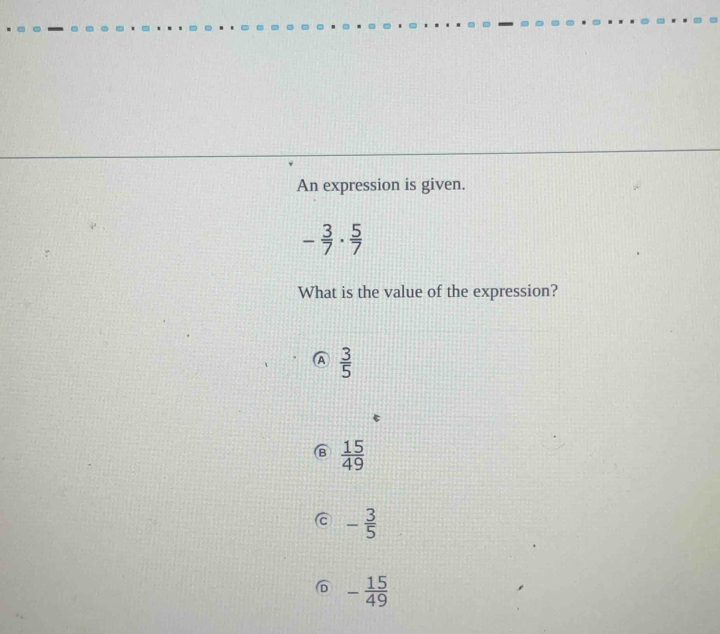 an expression is given. $-\frac{3}{7} cdot \frac{5}{7}$ what is the val…
